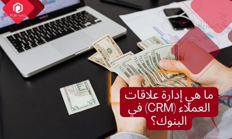 ما هي إدارة علاقات العملاء (CRM) في البنوك؟